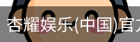 杏耀娱乐(中国)官方网站